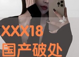 国产真实破处,揭开青春的神秘面纱